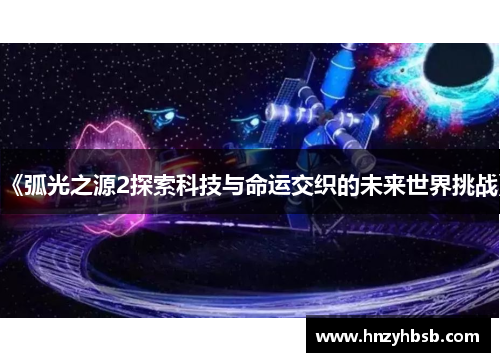 《弧光之源2探索科技与命运交织的未来世界挑战》
